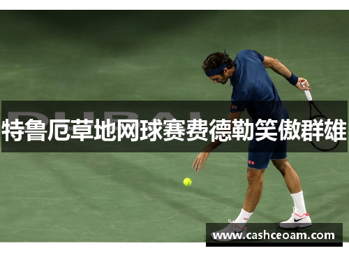 特鲁厄草地网球赛费德勒笑傲群雄
